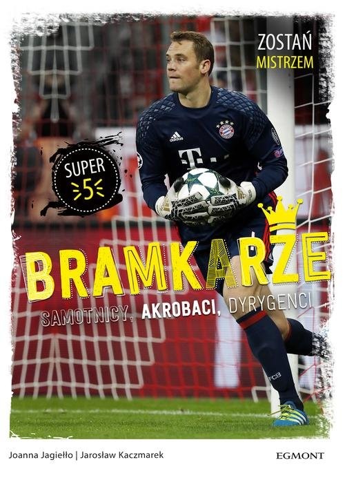 okładka Bramkarze Zostań mistrzem Samotnicy, akrobaci, dyrygenci książka | Joanna Jagiełło, Jarosław Kaczmarek