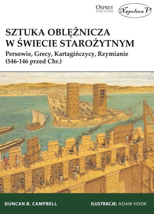 okładka Sztuka oblężnicza w świecie starożytnym Persowie, Grecy, Kartagińczycy, Rzymianie (546-146 przed Chr.) książka | Duncan B. Campbell