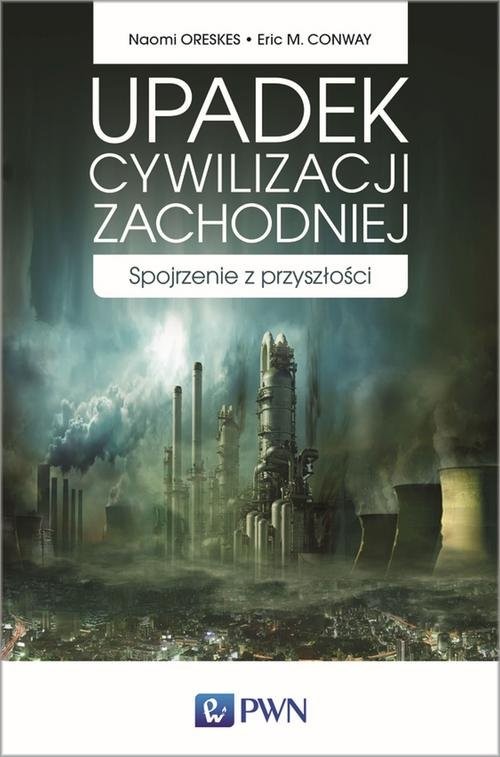 okładka Upadek cywilizacji zachodniej Spojrzenie z przyszłości książka | Naomi Oreskes, Eric M. Conway