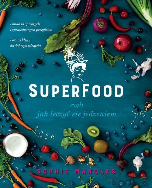 okładka Superfood czyli jak leczyć się jedzeniem książka | Manolas Sophie