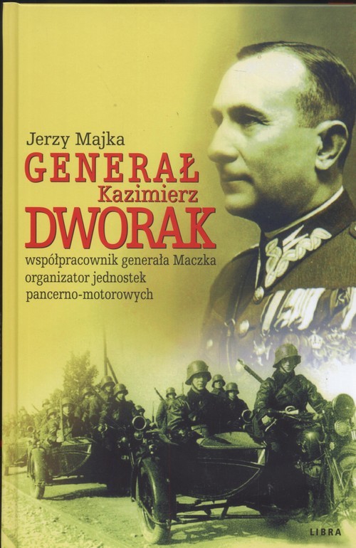 okładka Genarał Kazimierz Dworak współpracownik generała Maczka organizator jednostek pancerno - motorowych książka | Majka Jerzy