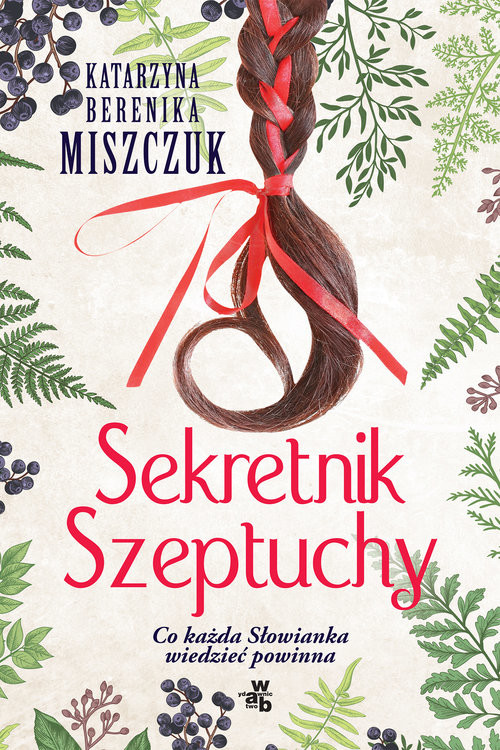 okładka Sekretnik Szeptuchy Co każda Słowianka wiedzieć powinna książka | Katarzyna Berenika Miszczuk