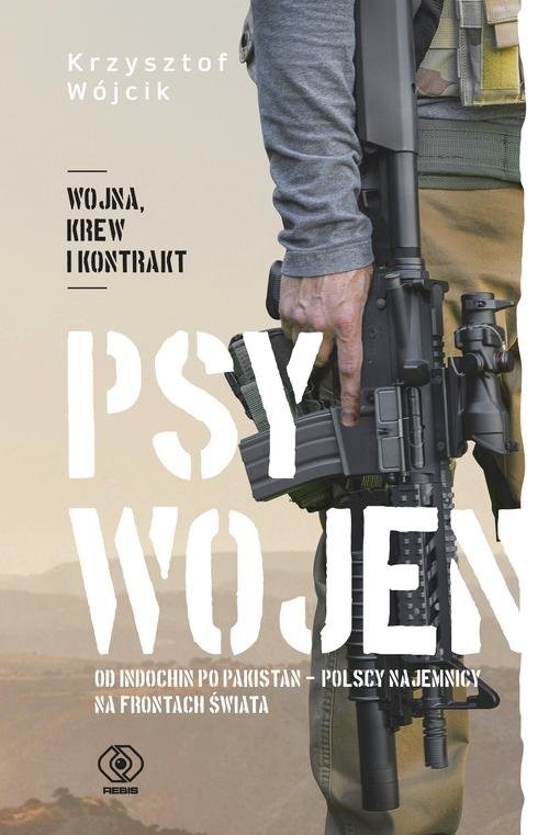 okładka Psy wojen Od Indochin po Pakistan: polscy najemnicy na frontach świata książka | Krzysztof Wójcik