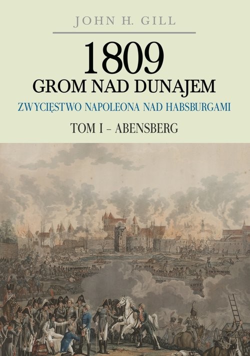 okładka 1809 Grom nad Dunajem Zwycięstwa Napoleona nad Habsburgami Tom 1 Abensberg książka | Gill John