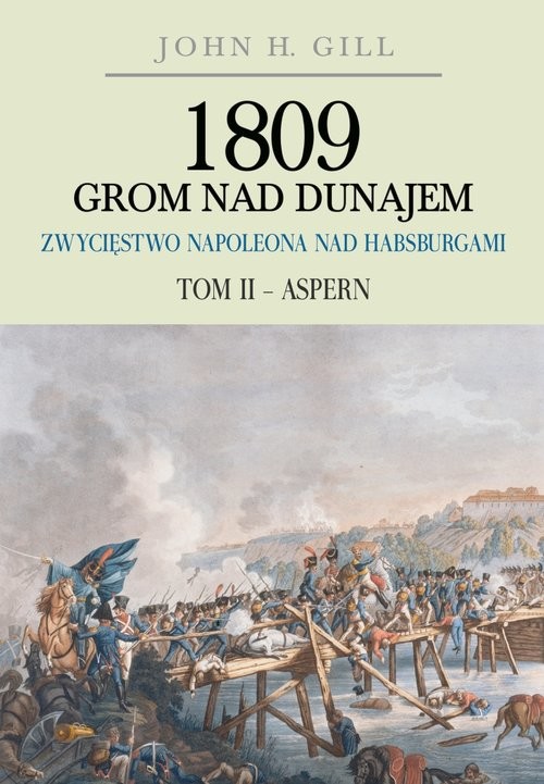 okładka 1809 Grom nad Dunajem Zwycięstwa Napoleona nad Habsburgami Tom II Aspern książka | Gill John