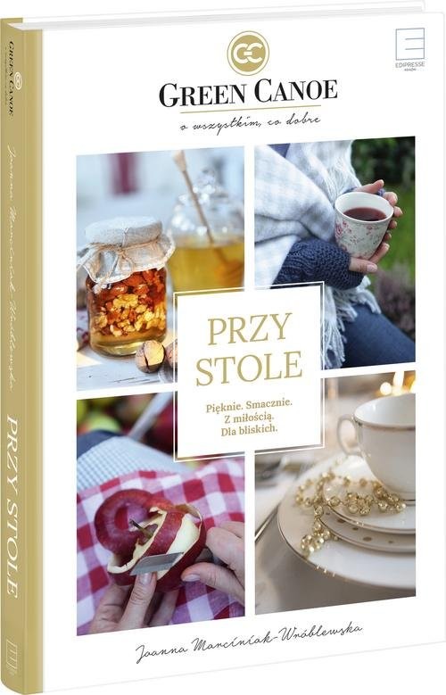 okładka Przy stole Green Canoe Pięknie. Smacznie. Z miłością. Dla bliskich. książka | Joanna Marciniak-Wróblewska