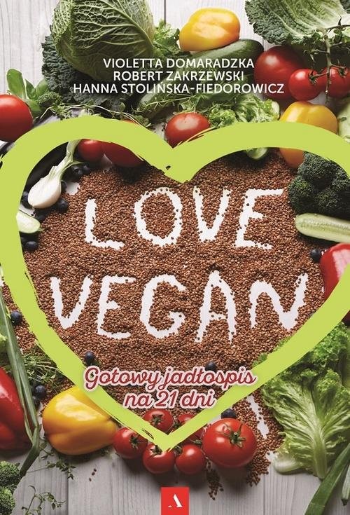 okładka Love vegan Gotowy jadłospis na 21 dni książka | Robert Zakrzewski, Violetta Domaradzka, Hanna Stolińska-Fiedorowicz