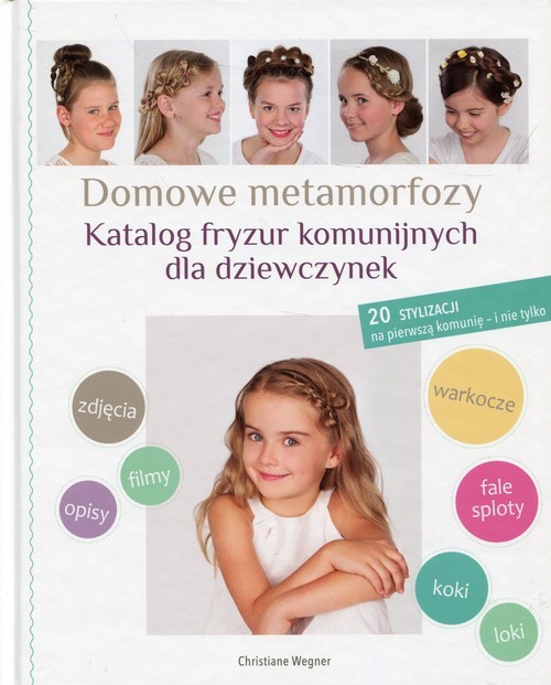 okładka Domowe metamorfozy Katalog fryzur komunijnych dla dziewczynek 20 stylizacji na pierwszą komunię - i nie tylko książka | Christiane Wegner