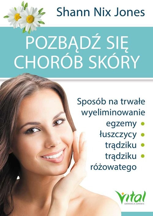 okładka Pozbądź się chorób skóry Sposób na trwałe wyeliminowanie egzemy, łuszczycy, trądziku i trądziku różowatego książka | Shann Nix Jones