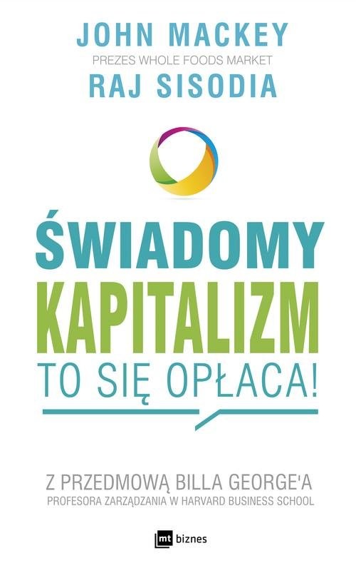 okładka Świadomy kapitalizm to się opłaca z przedmową Billa George'a książka | John Mackey, Raj Sisodia