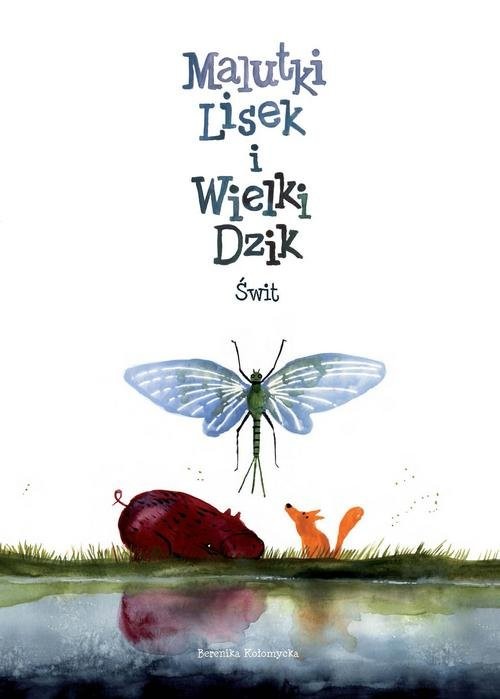 okładka Malutki Lisek i Wielki Dzik Tom 3 Świt książka | Berenika Kołomycka, Berenika Kołomycka