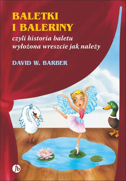 okładka Baletki i baleriny czyli historia baletu wyłożona wreszcie jak należy książka | David W. Barber