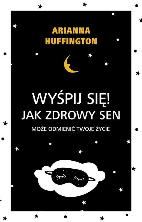 okładka Wyśpij się! Jak zdrowy sen może odmienić twoje życie. książka | Arianna Huffington