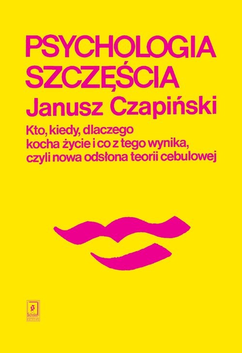 okładka Psychologia szczęścia Kto, kiedy, dlaczego kocha życie i co z tego wynika, czyli nowa odsłona teorii cebulowej książka | Czapiński Janusz