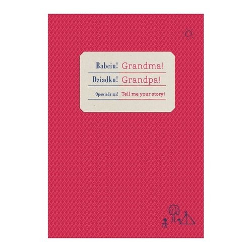 okładka Babciu! Dziadku! Opowiedz mi Grandpa! Grandma! Tell me your story wersja polsko-angielska książka