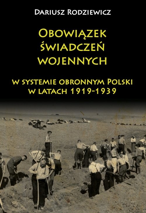 okładka Obowiązek świadczeń wojennych w systemie obronnym Polski w latach 1919-1939 książka | Rodziewicz Dariusz