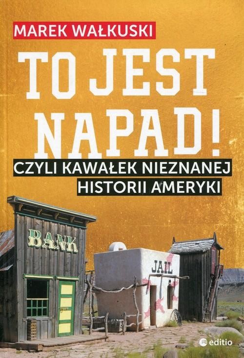 okładka To jest napad! Czyli kawałek nieznanej historii Ameryki książka | Marek Wałkuski