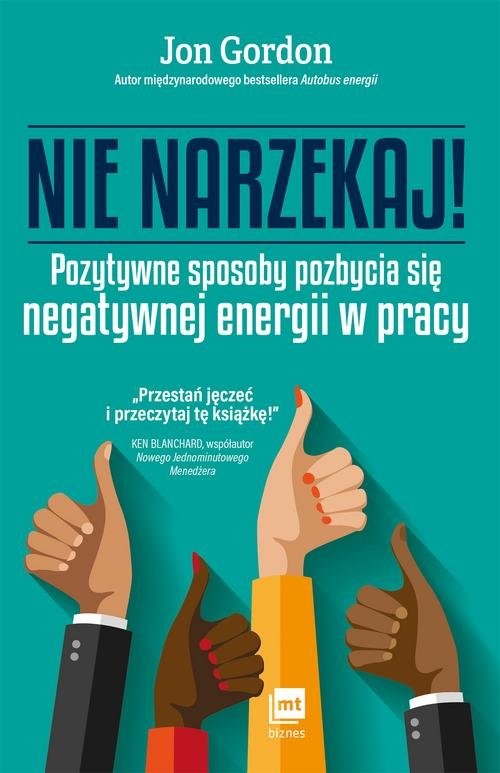 okładka Nie narzekaj Pozytywne sposoby pozbycia się negatywnej energii w pracy książka | Jon Gordon
