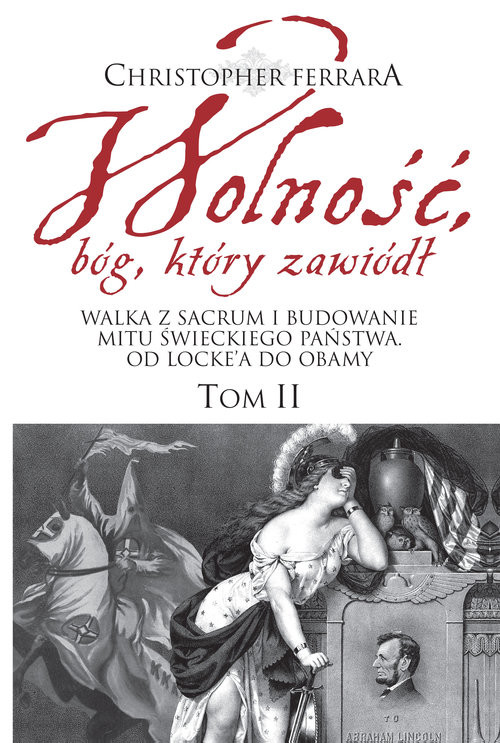 okładka Wolność bóg który zawiódł Tom 2 Walka z sacrum i budowanie mitu świeckiego państwa. Od Locke’a do Obamy książka | Christopher A. Ferrara