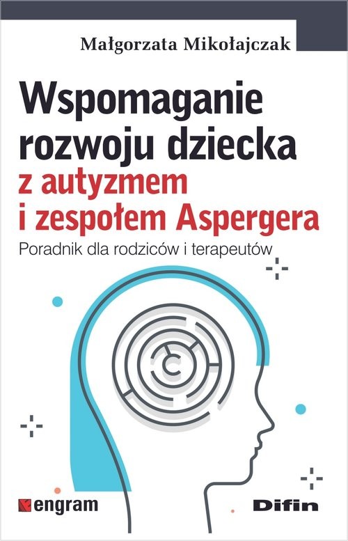 okładka Wspomaganie rozwoju dziecka z autyzmem i zespołem Aspergera Poradnik dla rodziców i terapeutów książka | Mikołajczak Małgorzata
