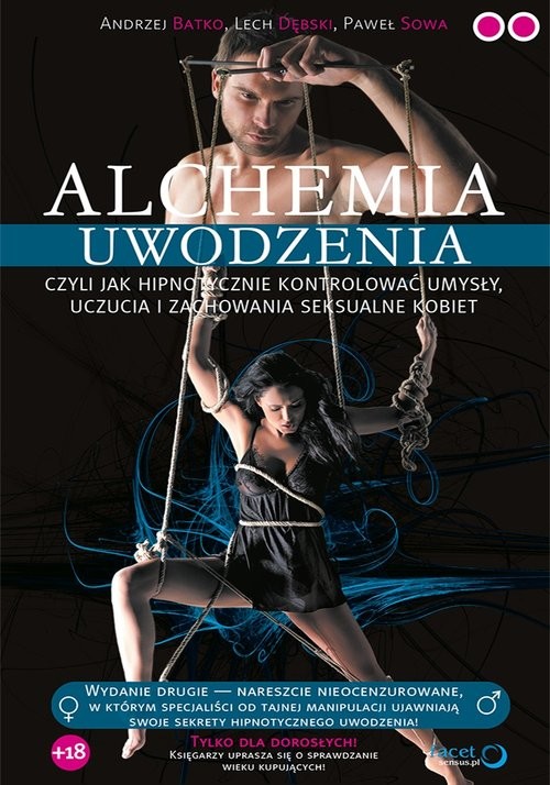 okładka Alchemia uwodzenia czyli  jak hipnotycznie kontrolować umysły, uczucia i zachowania seksualne kobie książka | Andrzej Batko, Lech Dębski, Paweł Sowa