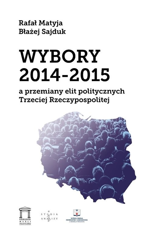 okładka Wybory 2014-2015 a przemiany elit politycznych Trzeciej Rzeczypospolitej książka | Rafał Matyja, Błażej Sajduk