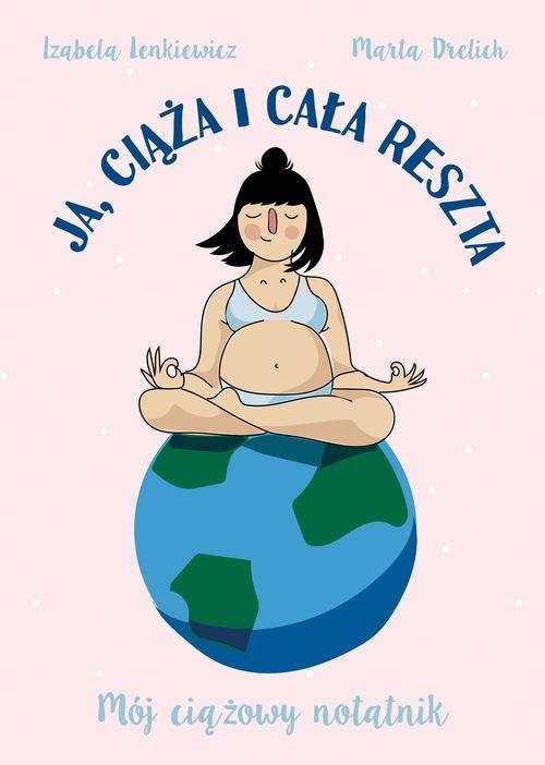 okładka Ja ciąża i cała reszta Mój ciążowy notatnik książka | Izabela Lenkiewicz, Marta Drelich