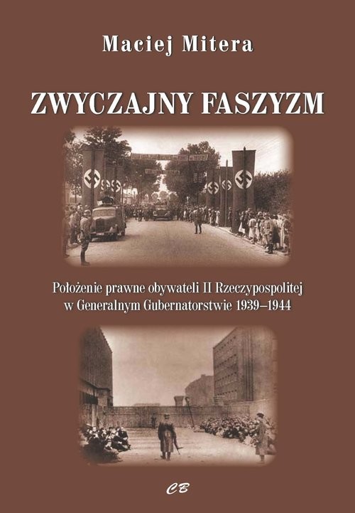 okładka Zwyczajny faszyzm Połozenie prawne obywateli polskich w Generalnym Gubernatorstwie 1939-1945 książka | Mitera Maciej