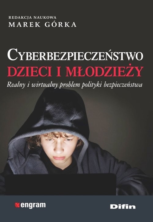 okładka Cyberbezpieczeństwo dzieci i młodzieży Realny i wirtualny problem polityki bezpieczeństwa książka | Marek redakcja naukowa Górka