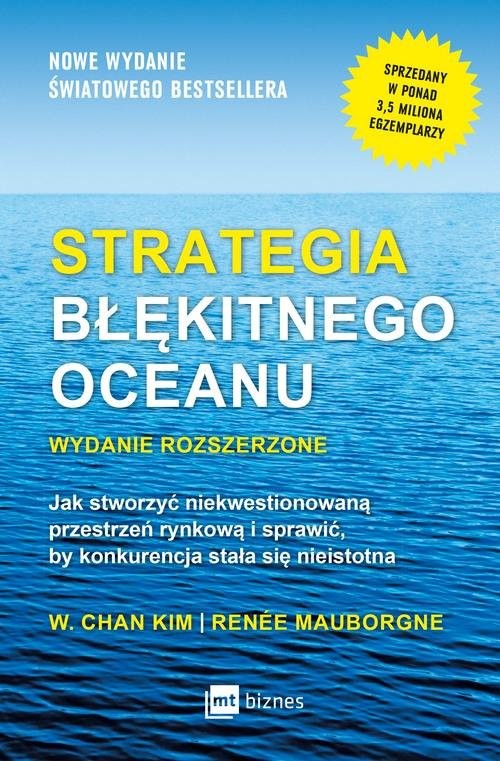 okładka Strategia błękitnego oceanu Jak stworzyć niekwestionowaną przestrzeń rynkową i sprawić, by konkurencja stała się nieistotna książka | W. Chan Kim, Renée Mauborgne