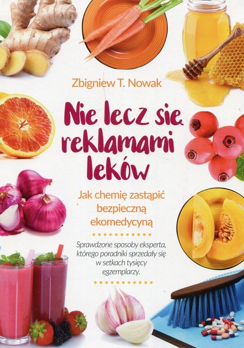 okładka Nie lecz się reklamami leków Jak chemię zastąpić bezpieczną ekomedycyną książka | Zbigniew T. Nowak