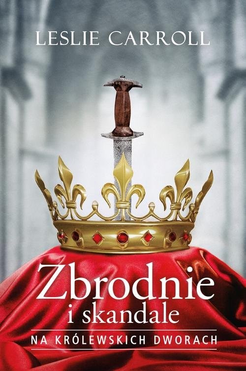 okładka Zbrodnie i skandale na królewskich dworach książka | Leslie Carroll
