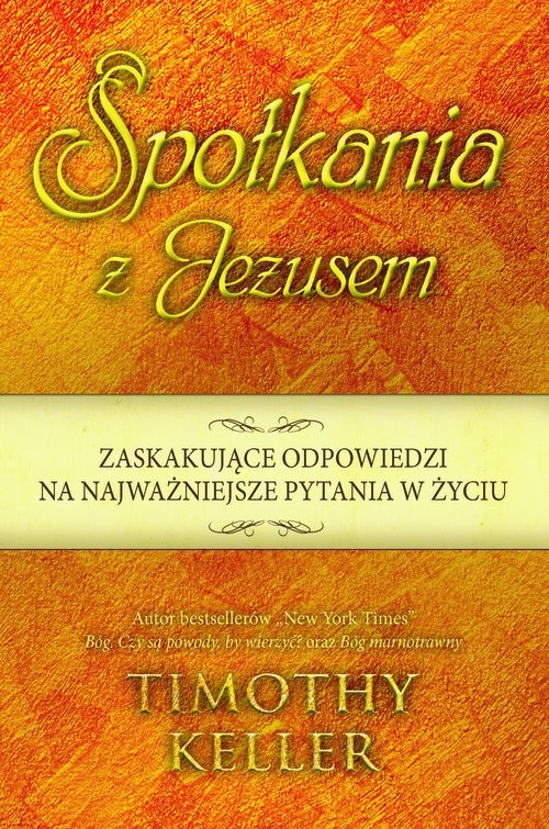 okładka Spotkania z Jezusem Zaskakujące odpowiedzi na najważniejsze pytania w życiu książka | Keller Timothy