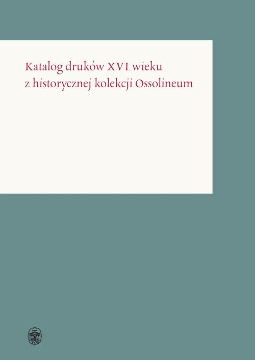 okładka Katalog druków XVI wieku z historycznej kolekcji Ossolineum książka
