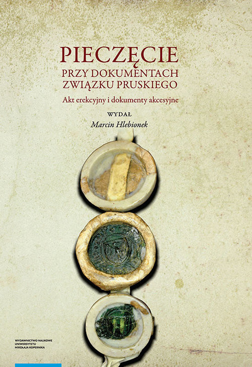 okładka Pieczęcie przy dokumentach Związku Pruskiego. Akt erekcyjny i dokumenty akcesyjne książka | Hlebionek Marcin