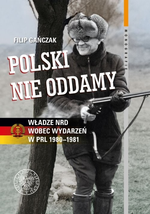 okładka Polski nie oddamy Władze NRD wobec wydarzeń w PRL 1980–1981 książka | Gańczak Filip