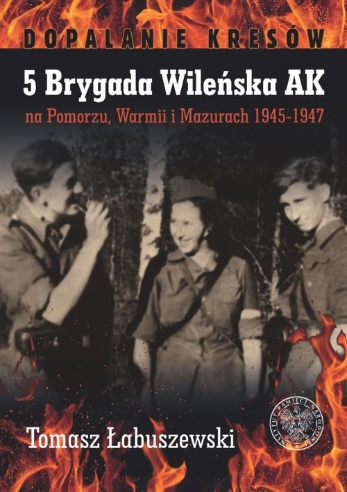 okładka 5 Brygada Wileńska AK na Pomorzu, Warmii i Mazurach 1945-1947 książka | Łabuszewski Tomasz