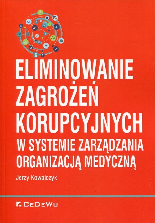 okładka Eliminowanie zagrożeń korupcyjnych w systemie zarządzania organizacją medyczną książka | Jerzy Kowalczyk