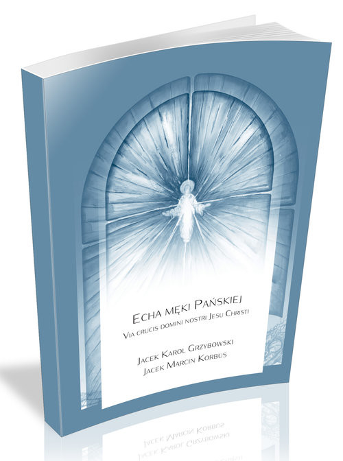 okładka Echa Męki Pańskiej Via crucis domini nostri Jesus Christi książka | Jacek Karol Grzybowski, Jacek Marcin Korbus