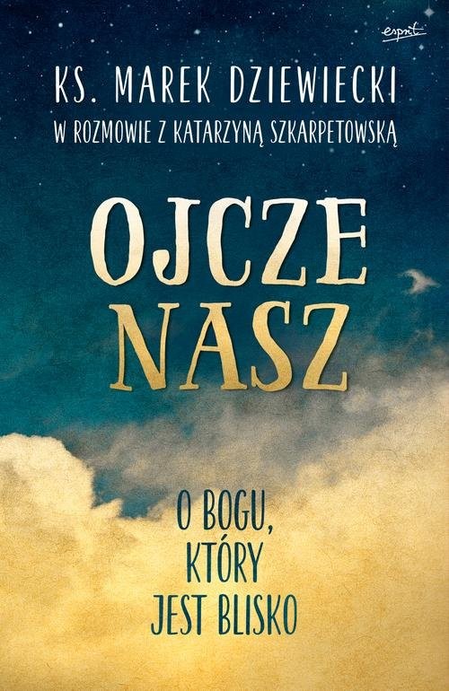 okładka Ojcze nasz O Bogu, który jest blisko książka | ks. Marek Dziewiecki, Katarzyna Szkarpetowska