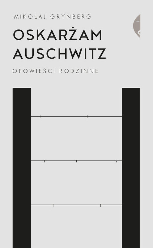 okładka Oskarżam Auschwitz Opowieści rodzinne książka | Mikołaj Grynberg