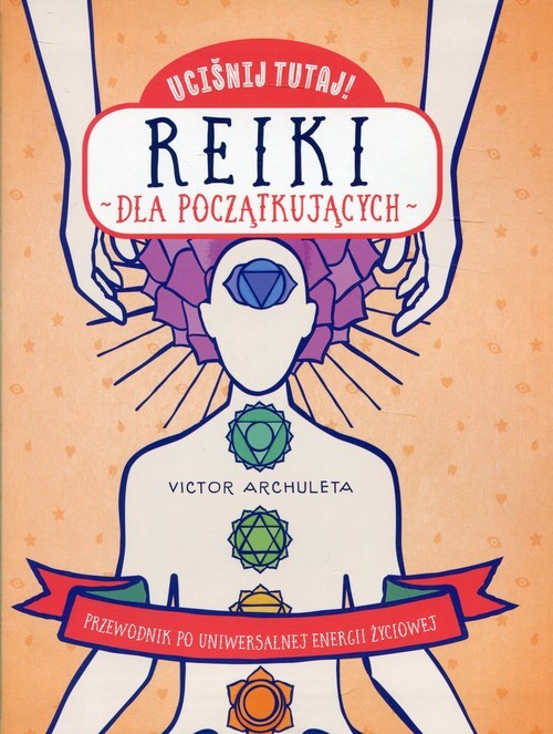 okładka Uciśnij tutaj! Reiki dla początkujących Przewodnik po uniwersalnej energii życiowej książka | Victor Archuleta