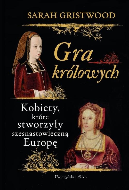 okładka Gra królowych Kobiety,które stworzyły szesnastowieczną Europę książka | Sarah Gristwood