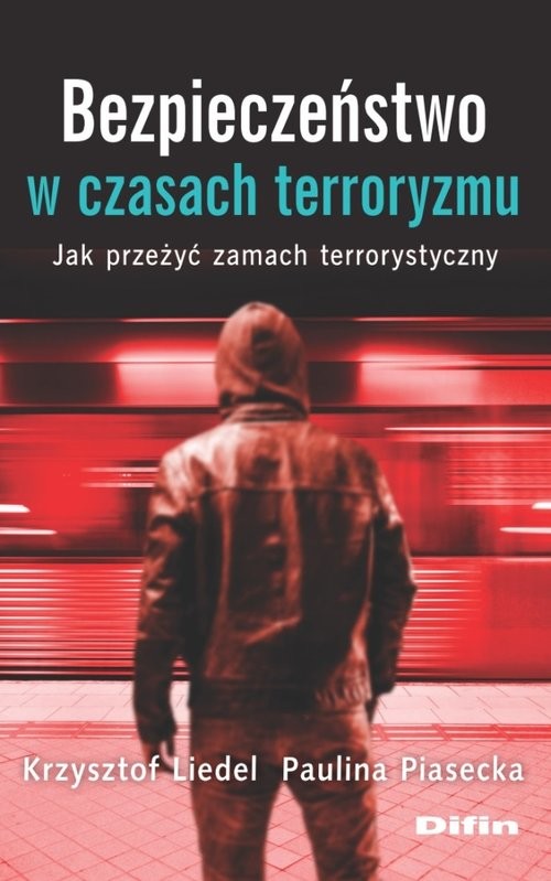 okładka Bezpieczeństwo w czasach terroryzmu Jak przeżyć zamach terrorystyczny książka | Krzysztof Liedel, Paulina Piasecka