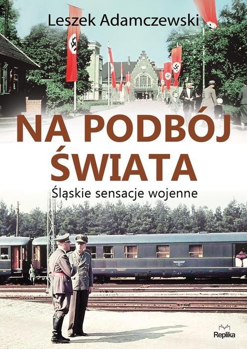 okładka Na podbój świata Śląskie sensacje wojenne książka | Leszek Adamczewski
