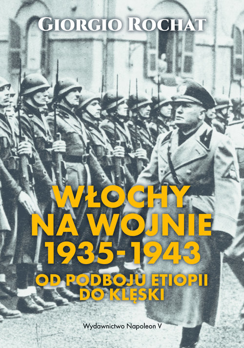 okładka Włochy na wojnie 1935-1943 Od podboju Etiopii do klęski książka | Giorgio Rochat