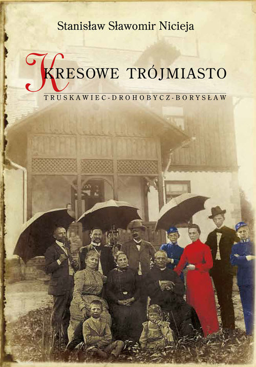 okładka Kresowe Trójmiasto Truskawiec - Drohobycz - Borysław książka | Stanisław Sławomir Nicieja