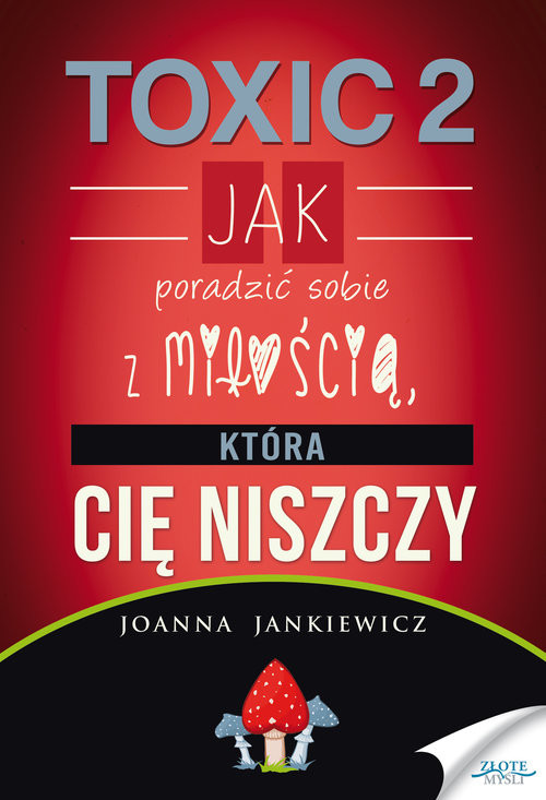 okładka Toxic 2 Jak poradzić sobie z miłością, która Cię niszczy książka | Joanna Jankiewicz