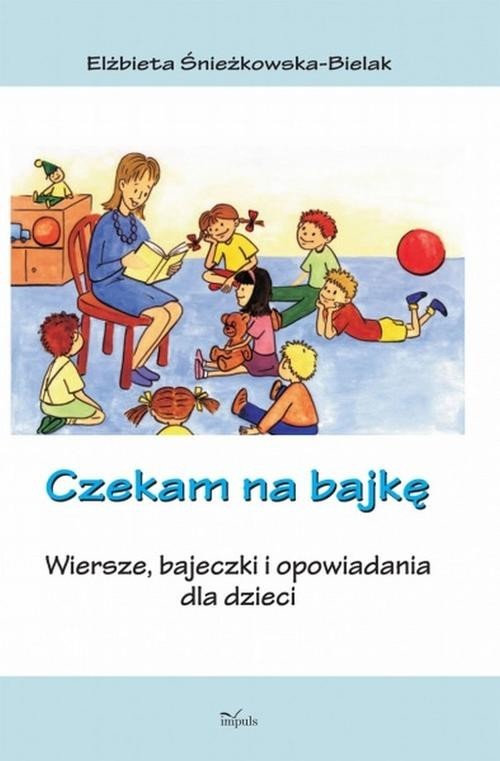 okładka Czekam na bajkę Wiersze, bajeczki i opowiadania dla dzieci książka | Elżbieta Śnieżkowska-Bielak
