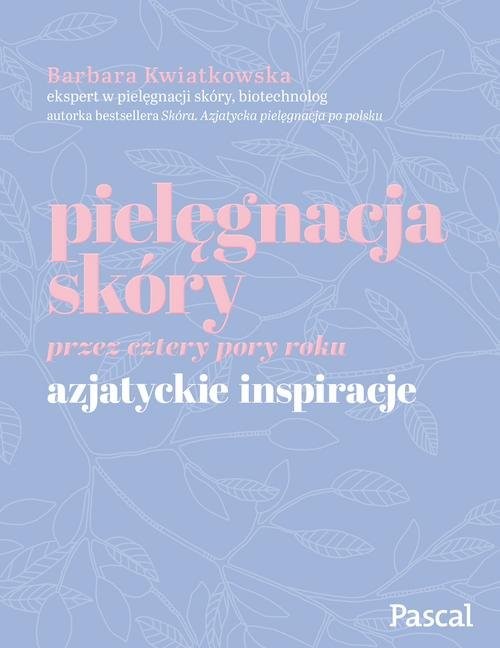 okładka Pielęgnacja skóry przez cztery pory roku. Azjatyckie inspiracje książka | Barbara Kwiatkowska